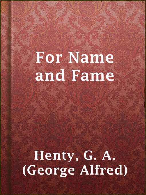 Title details for For Name and Fame by G. A. (George Alfred) Henty - Available
